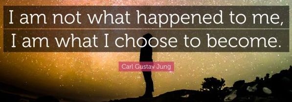 4674078-C-G-Jung-Quote-I-am-not-what-happened-to-me-I-am-what-I-choose-to