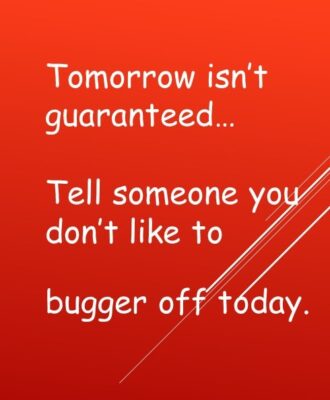 joke bugger off today