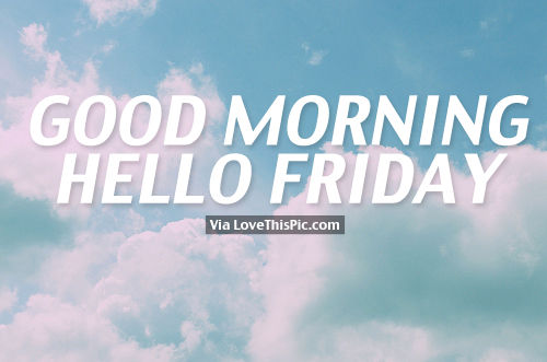 Good morning hello cloudy Friday