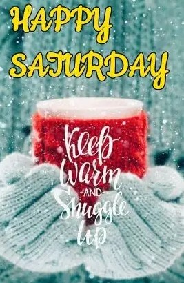 Happy Saturday stay warm1