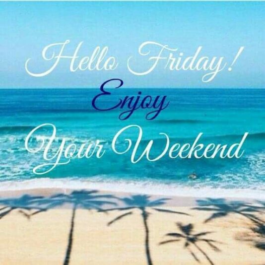 Hello Friday enjoy the weekend