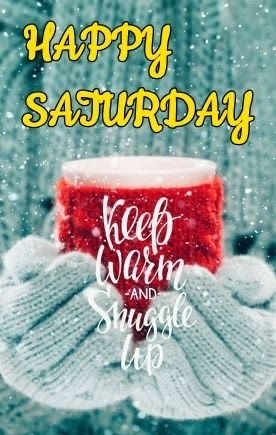 Happy Saturday keep warm