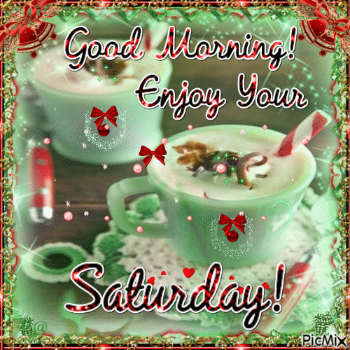 Good Morning Happy Saturday enjoy your weekend