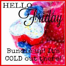 Hello Friday cold day