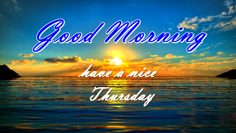 Good Morning Thursday have a nice day