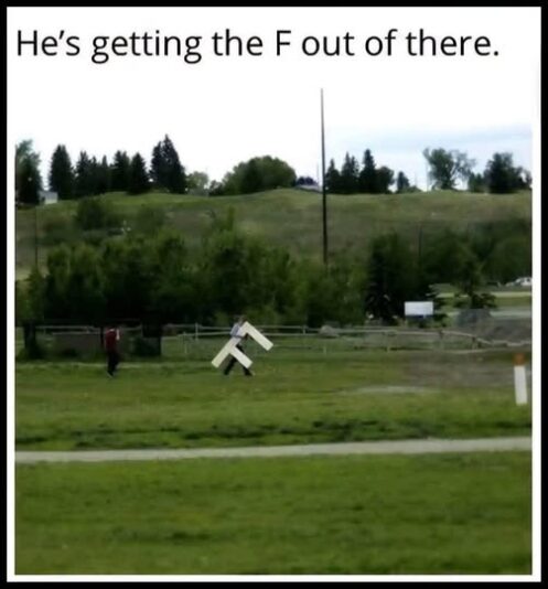 F out of there