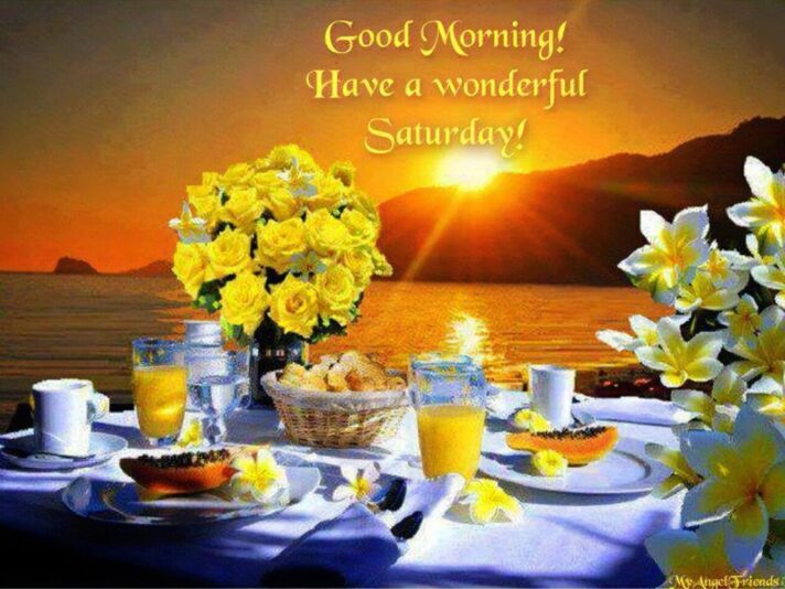 Good Morning Saturday have a wonderful day
